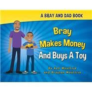 Bray Makes Money and Buys a Toy by Moultrie, Ken; Moultrie, Braylon, 9781483562513
