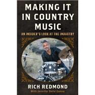 Making It in Country Music An Insider's Look at the Industry by Redmond, Rich; Della'Zanna, Jennifer; Pomeroy, Dave, 9781538172513