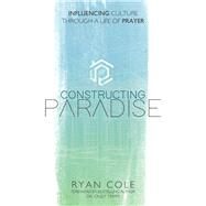 Constructing Paradise Influencing Culture Through a Life of Prayer by Cole, Ryan; Trimm, Cindy, 9781543952513