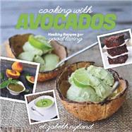 Cooking with Avocados Delicious Gluten-Free Recipes for Every Meal by Nyland, Elizabeth, 9781581572513