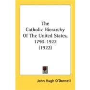 The Catholic Hierarchy Of The United States, 1790-1922 by O'donnell, John Hugh, 9780548782514