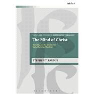 The Mind of Christ Humility and the Intellect in Early Christian Theology by Pardue, Stephen T., 9780567662514