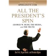 All the President's Spin George W. Bush, the Media, and the Truth by Fritz, Ben; Keefer, Bryan; Nyhan, Brendan, 9780743262514