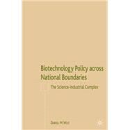 Biotechnology Policy across National Boundaries The Science-Industrial Complex by West, Darrell M., 9781403972514