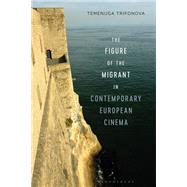 The Figure of the Migrant in Contemporary European Cinema by Trifonova, Temenuga, 9781501362514