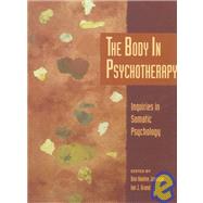 The Body in Psychotherapy Inquiries in Somatic Psychology by Johnson, Don Hanlon; Grand, Ian J., 9781556432514