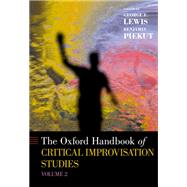 The Oxford Handbook of Critical Improvisation Studies, Volume 2 by Lewis, George E.; Piekut, Benjamin, 9780197602515