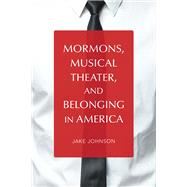 Mormons, Musical Theater, and Belonging in America by Johnson, Jake, 9780252042515