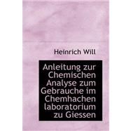 Anleitung Zur Chemischen Analyse Zum Gebrauche Im Chemhachen Laboratorium Zu Giessen by Will, Heinrich, 9780559352515