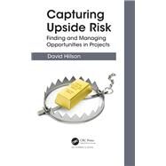 Capturing Upside Risk: Finding and Managing Opportunities in Projectsv by Hillson; David, 9780815382515