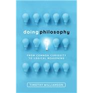 Doing Philosophy From Common Curiosity to Logical Reasoning by Williamson, Timothy, 9780198822516