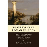 Shakespeare's Roman Trilogy by Cantor, Paul A., 9780226462516
