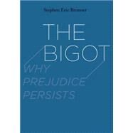 The Bigot: Why Prejudice Persists by Bronner, Stephen Eric, 9780300162516