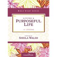 Living a Purposeful Life by Kinde, Christa; Walsh, Sheila, 9780310682516