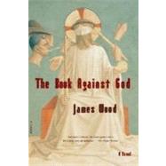 The Book Against God A Novel by Wood, James, 9780312422516