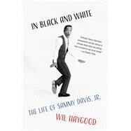 In Black and White The Life of Sammy Davis, Jr. by Haygood, Wil, 9780804172516