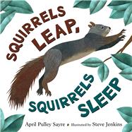 Squirrels Leap, Squirrels Sleep by Sayre, April Pulley; Jenkins, Steve, 9780805092516