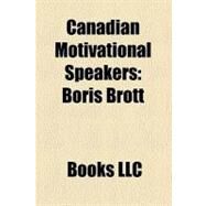 Canadian Motivational Speakers : Boris Brott, Cassie Campbell, Harley Pasternak, Bilaal Rajan, Colette Baron-Reid, Terry Evanshen, Ray Zahab by , 9781156212516
