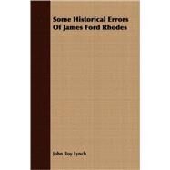 Some Historical Errors Of James Ford Rhodes by Lynch, John Roy, 9781408692516