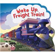 Wake Up, Freight Train! by Smith, Danna; Andersen, Jon, 9781534492516