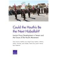 Could the Houthis Be the Next Hizballah? Iranian Proxy Development in Yemen and the Future of the Houthi Movement by Johnston, Trevor; Lane, Matthew; Casey, Abigail; Williams, Heather J.; Rhoades, Ashley L.; Sladden, James; Vest, Nathan; Reimer, Jordan R.; Haberman, Ryan, 9781977402516
