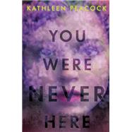 You Were Never Here by Peacock, Kathleen, 9780063002517