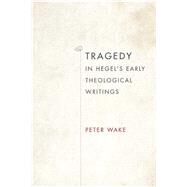 Tragedy in Hegel's Early Theological Writings by Wake, Peter, 9780253012517