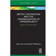 British Colonialism and the Criminalization of Homosexuality by Han, Enze; O'mahoney, Joseph, 9780367892517