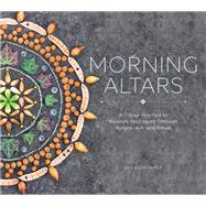 Morning Altars A 7-Step Practice to Nourish Your Spirit through Nature, Art, and Ritual by Schildkret, Day, 9781682682517