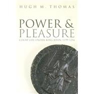 Power and Pleasure Court Life under King John, 1199-1216 by Thomas, Hugh M., 9780198802518
