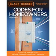 Black & Decker Codes for Homeowners 4th Edition Current with 2018-2021 Codes - Electrical • Plumbing • Construction • Mechanical by Barker, Bruce A., 9780760362518