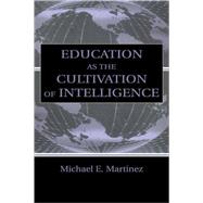 Education As the Cultivation of Intelligence by Martinez, Michael E., 9780805832518