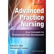 Advanced Practice Nursing: Core Concepts for Professional Role Development by Blair, Kathryn A., Ph.D.; Jansen, Michaelene P., Ph.D., 9780826172518