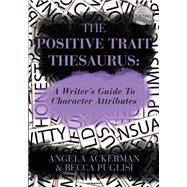 The Positive Trait Thesaurus by Ackerman, Angela; Puglisi, Becca, 9780989772518