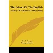 Island of the English : A Story of Napoleon's Days (1898) by Cowper, Frank; Morrow, George, 9781104262518