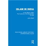 Islam in India: or the Q?n?n-i-Isl?m The Customs of the Musalm?ns of India by Sharif,Ja'far, 9781138232518