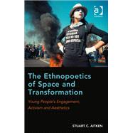 The Ethnopoetics of Space and Transformation: Young Peoples Engagement, Activism and Aesthetics by Aitken,Stuart C., 9781409422518