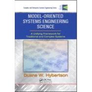 Model-oriented Systems Engineering Science: A Unifying Framework for Traditional and Complex Systems by Hybertson; Duane W., 9781420072518
