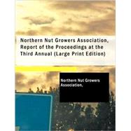 Northern Nut Growers Association, Report of the Proceedings at the Third Annual by Northern Nut Growers Association, Nut Gr, 9781437522518