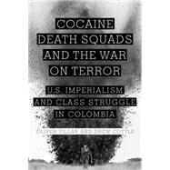 Cocaine, Death Squads, and the War on Terror by Villar, Oliver; Cottle, Drew, 9781583672518