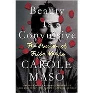 Beauty is Convulsive The Passion of Frida Kahlo by Maso, Carole, 9781640092518