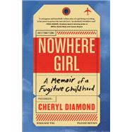 Nowhere Girl A Memoir of a Fugitive Childhood by Diamond, Cheryl, 9781643752518