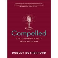 Compelled The Irresistible Call to Share Your Faith by Rutherford, Dudley, 9781683972518