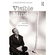 Visible Mind: Movies, Modernity and the Unconscious by Hauke; Christopher, 9780415692519