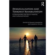 Deradicalisation and Terrorist Rehabilitation: A Framework for Policy-making and Implementation by Gunaratna; Rohan, 9781138602519