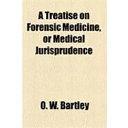 A Treatise on Forensic Medicine, or Medical Jurisprudence by Bartley, O. W., 9781154512519