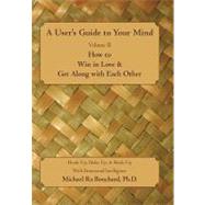 A Users Guide to Your Mind: How to Win in Love & Get Along With Each Other by Bouchard, Michael Ra, Ph.d., 9781462022519