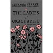 The Ladies of Grace Adieu And Other Stories by Clarke, Susanna, 9781596912519