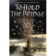 To Hold the Bridge by Nix, Garth, 9780062292520