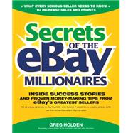 Secrets of the eBay Millionaires Inside Success Stories -- and Proven Money-Making Tips -- from eBays Greatest Sellers by Holden, Greg, 9780072262520